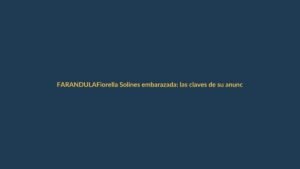 Fiorella Solines embarazada: las claves de su anuncio y lo que se sabe