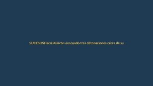 Fiscal Alarcón evacuado tras detonaciones cerca de su despacho en Quito