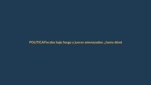 Fiscales bajo fuego y jueces amenazados: ¿hasta dónde llegará la crisis de seguridad?