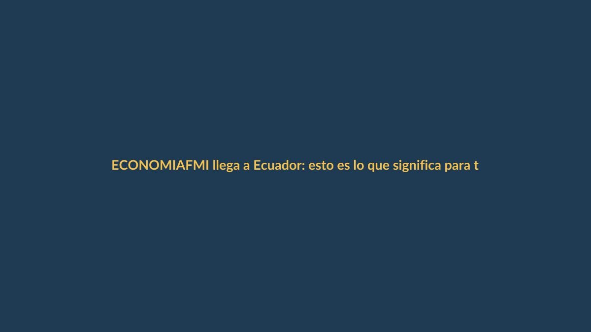 FMI llega a Ecuador: esto es lo que significa para tu bolsillo