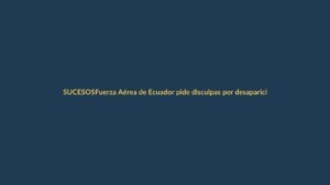 Fuerza Aérea de Ecuador pide disculpas por desaparición de cuatro menores