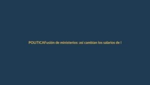 Fusión de ministerios: así cambian los salarios de los servidores públicos