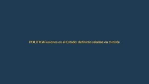 Fusiones en el Estado: definirán salarios en ministerios unificados