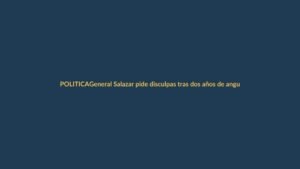 General Salazar pide disculpas tras dos años de angustia familiar