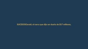 Gerald, el narco que dijo ser dueño de $17 millones, ¿qué viene ahora?