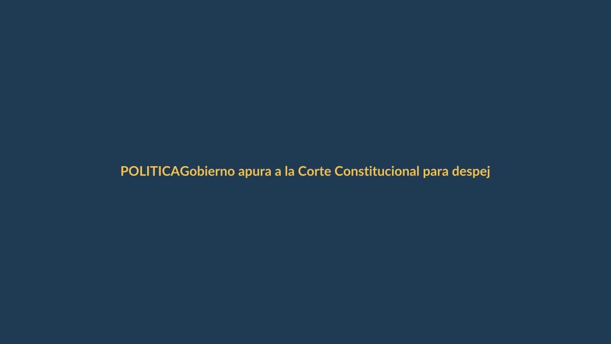 Gobierno apura a la Corte Constitucional para despejar el camino a la Asamblea Constituyente
