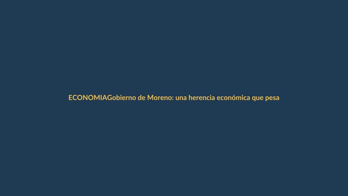 Gobierno de Moreno: una herencia económica que pesa en Loja