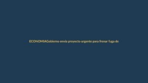Gobierno envía proyecto urgente para frenar fuga de capitales: ¿qué implica para tu bolsillo?