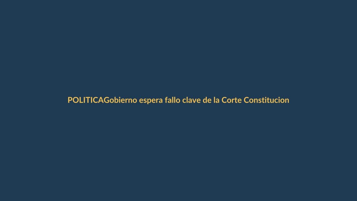 Gobierno espera fallo clave de la Corte Constitucional para convocar a Constituyente
