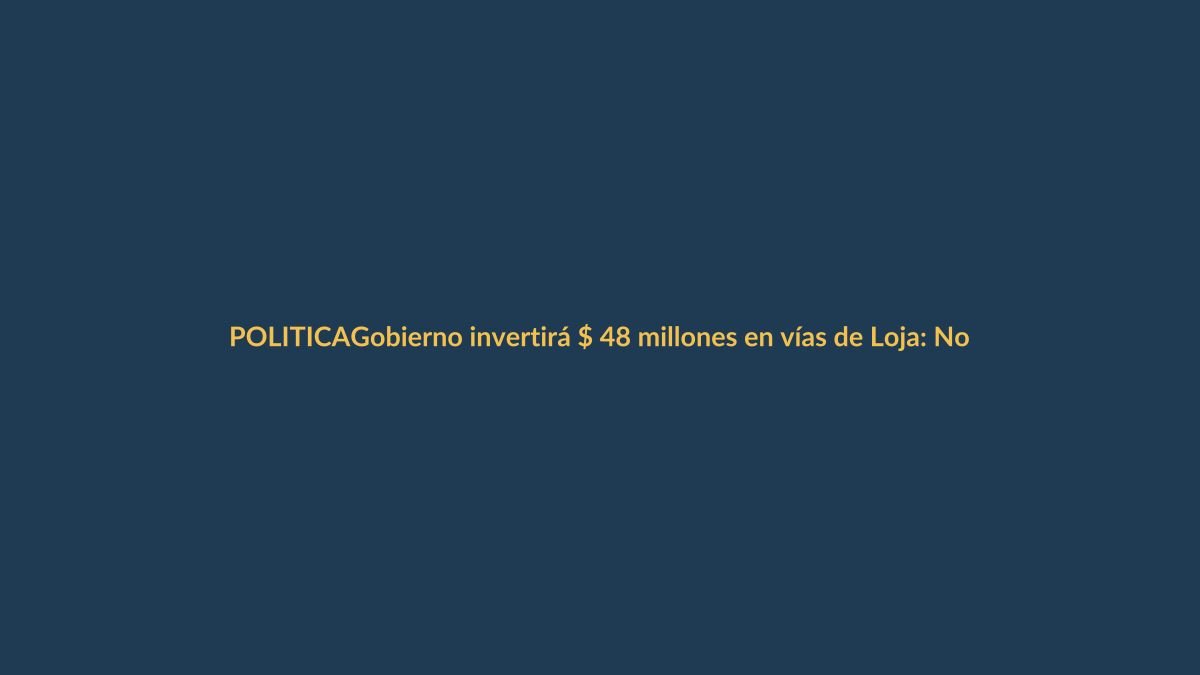 Gobierno invertirá $ 48 millones en vías de Loja: Noboa y Luque detallan plan