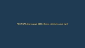 Gobierno pagó $230 millones a jubilados: ¿qué significa para Loja?