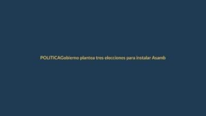 Gobierno plantea tres elecciones para instalar Asamblea Constituyente