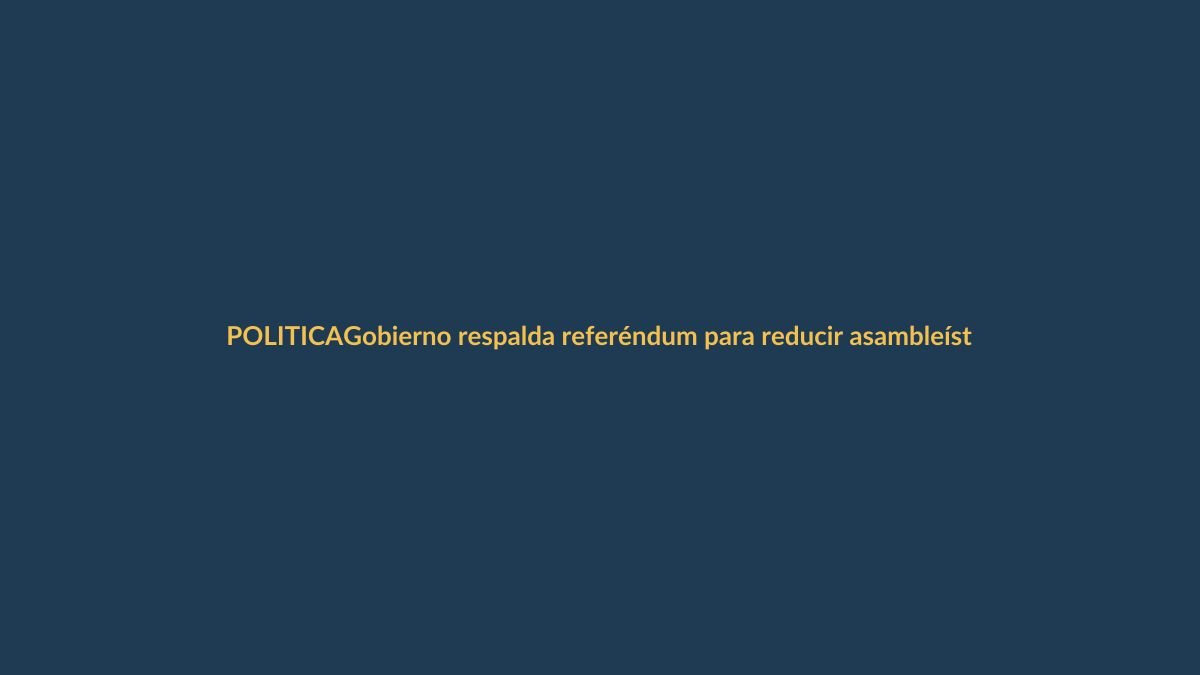 Gobierno respalda referéndum para reducir asambleístas y hacer más eficiente la Asamblea