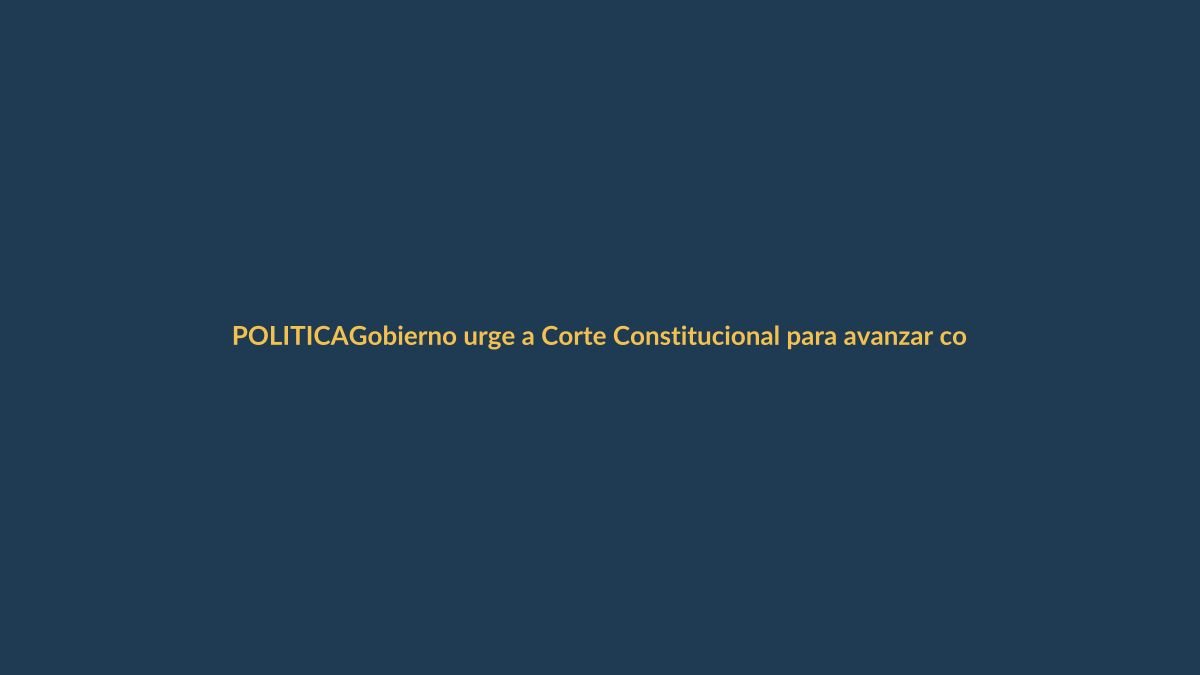 Gobierno urge a Corte Constitucional para avanzar con Asamblea Constituyente