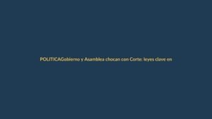 Gobierno y Asamblea chocan con Corte: leyes clave en vilo