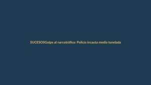 Golpe al narcotráfico: Policía incauta media tonelada de droga en Loja