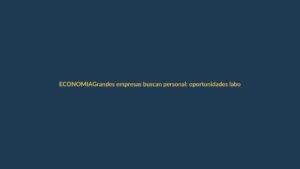 Grandes empresas buscan personal: oportunidades laborales en Ecuador