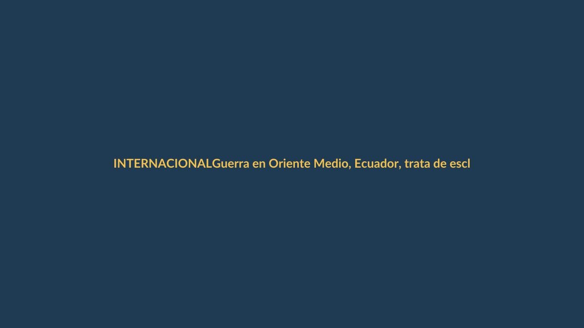 Guerra en Oriente Medio, Ecuador, trata de esclavos: el miércoles que remeció al mundo