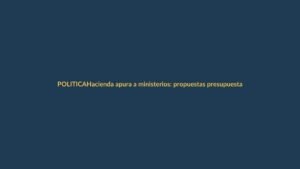 Hacienda apura a ministerios: propuestas presupuestarias hasta el 29 de junio