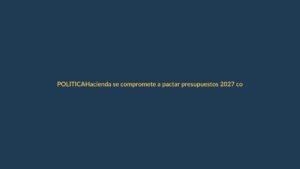 Hacienda se compromete a pactar presupuestos 2027 con socios antes del Congreso