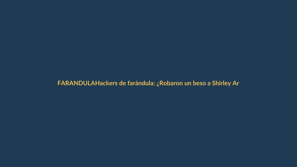 Hackers de farándula: ¿Robaron un beso a Shirley Arica en reality chileno?