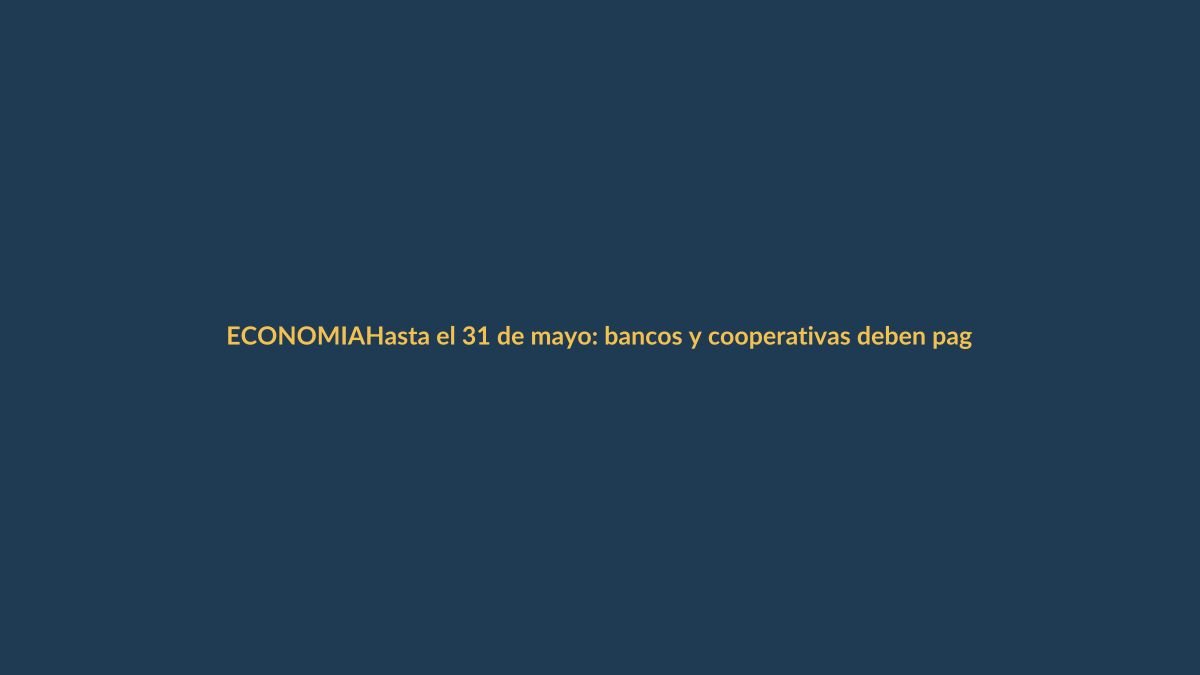 Hasta el 31 de mayo: bancos y cooperativas deben pagar impuesto a las utilidades