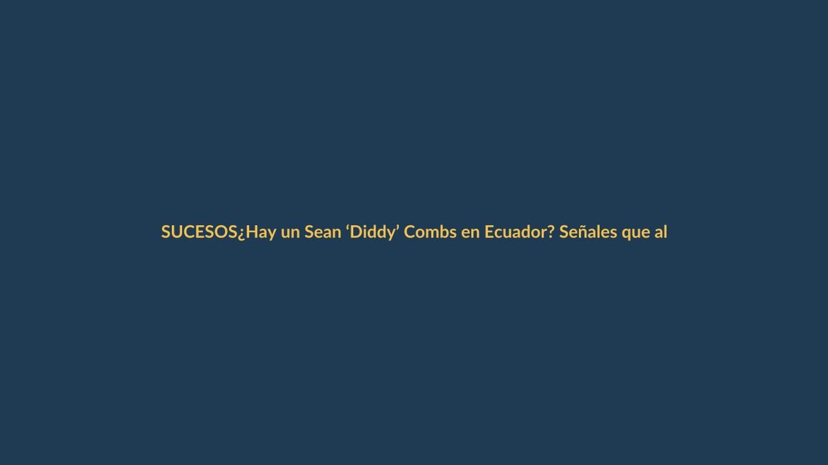 ¿Hay un Sean ‘Diddy’ Combs en Ecuador? Señales que alertan