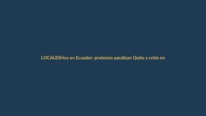 Hoy en Ecuador: protestas paralizan Quito y crisis en Loja por cortes de luz