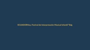 Hoy, Festival de Interpretación Musical Infantil “Edgar Palacios” – Noticias de Loja