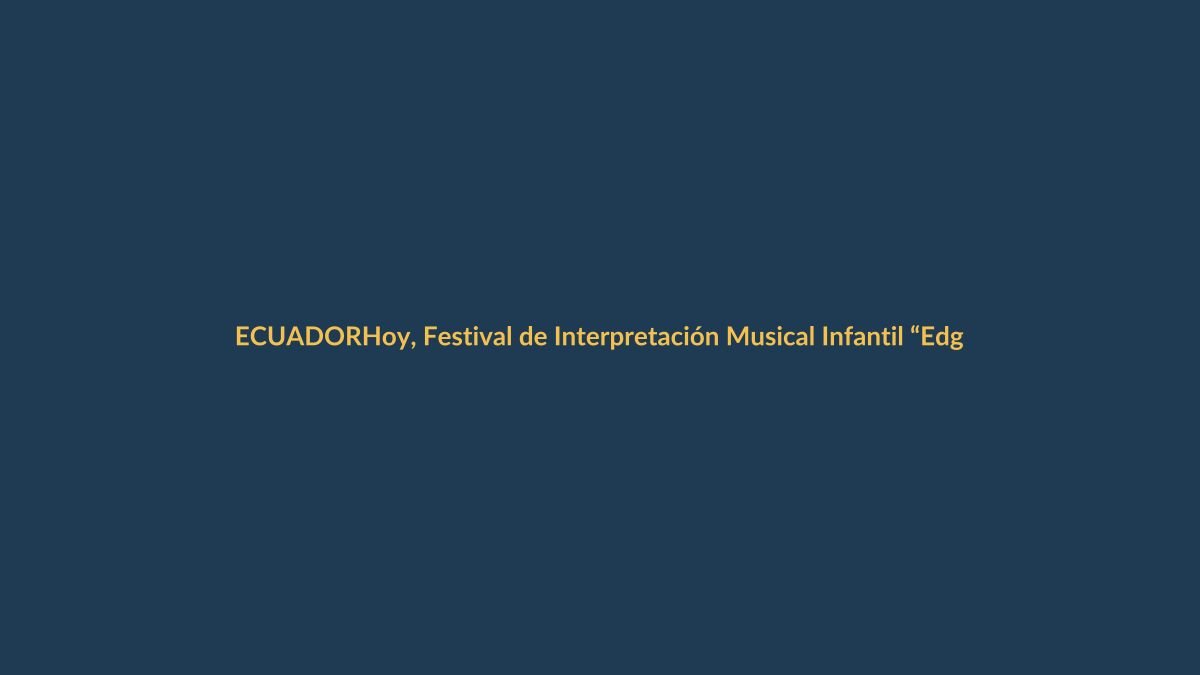 Hoy, Festival de Interpretación Musical Infantil “Edgar Palacios” – Noticias de Loja