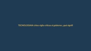 IA china vigila críticas al gobierno: ¿qué significa para Ecuador?