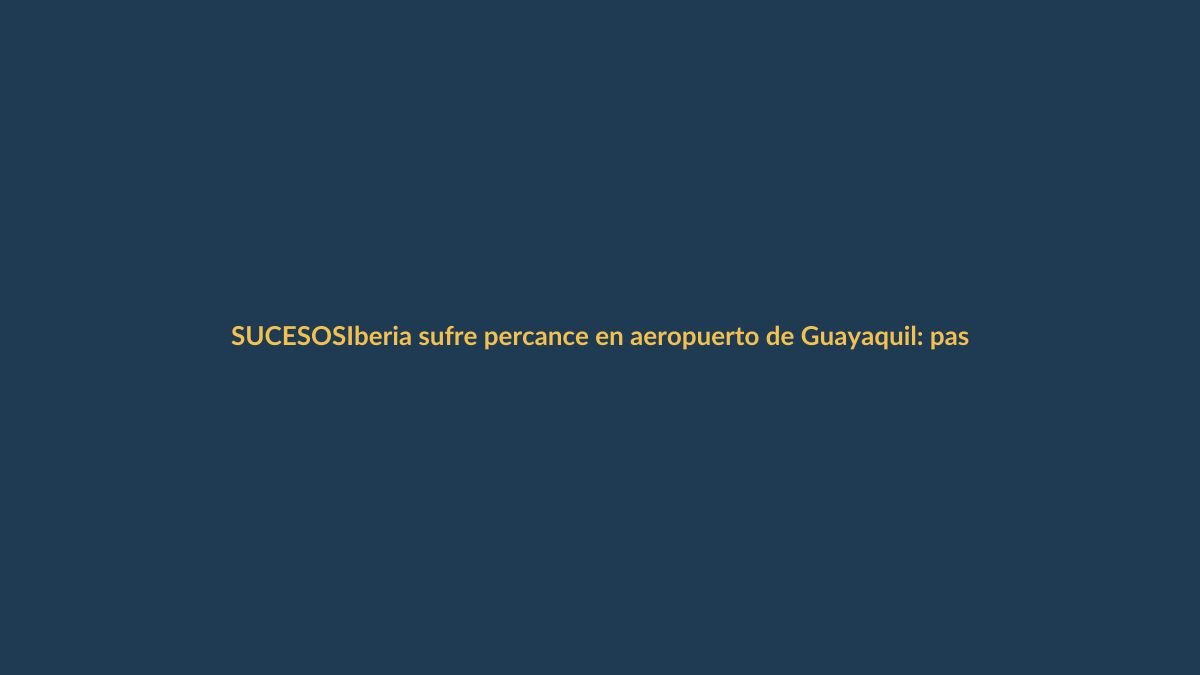 Iberia sufre percance en aeropuerto de Guayaquil: pasajeros ilesos