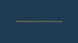 ¡Imperdible! Agenda del Festival de Artes Vivas para este sábado