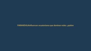Influencers ecuatorianos que dominan redes: ¿quiénes son y qué venden?