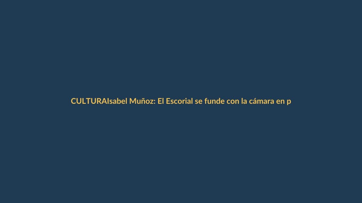Isabel Muñoz: El Escorial se funde con la cámara en piezas híbridas