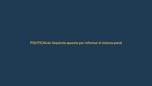 Iván Saquicela apuesta por reformar el sistema penal y endurecer leyes contra la criminalidad