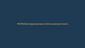 Iván Saquicela propone reforma penal para frenar la criminalidad en Ecuador