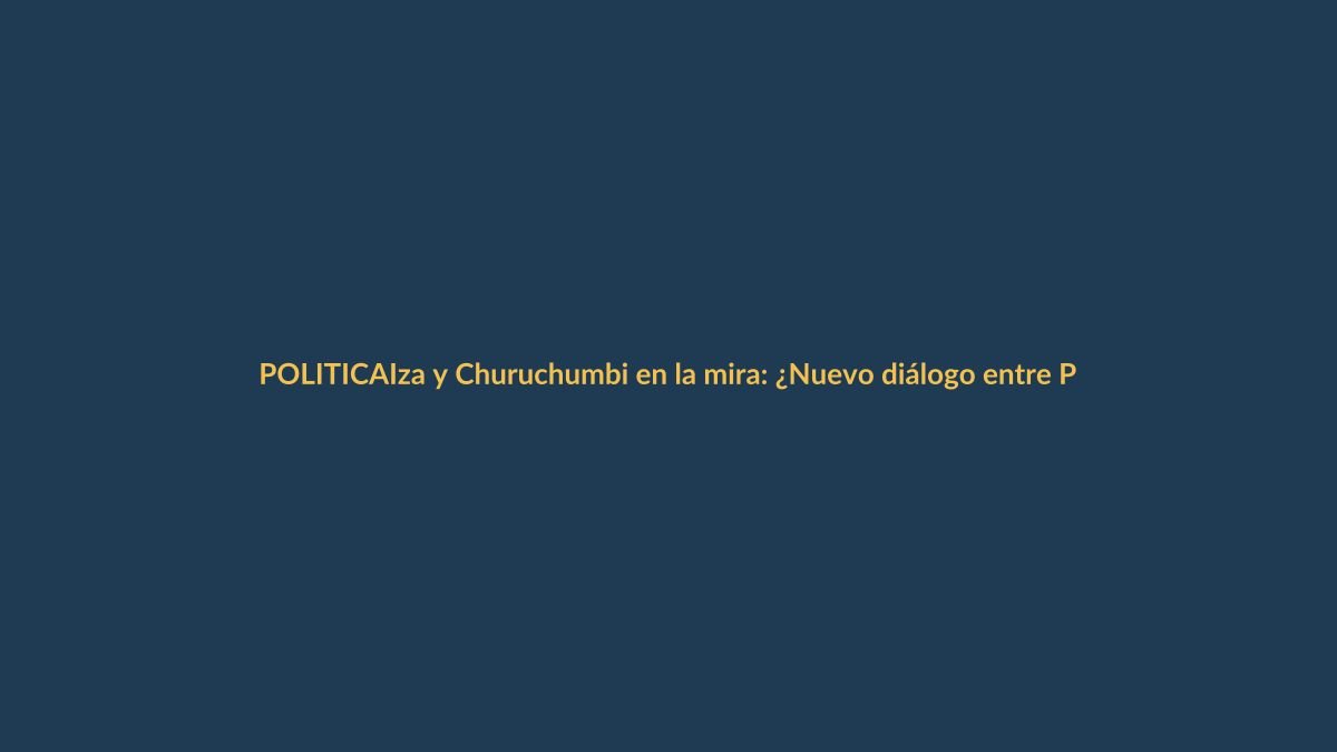 Iza y Churuchumbi en la mira: ¿Nuevo diálogo entre PK y Noboa?