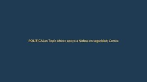 Jan Topic ofrece apoyo a Noboa en seguridad; Correa critica a Tomislav