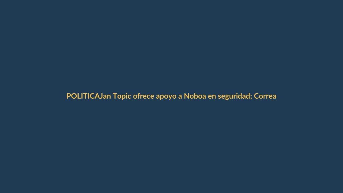 Jan Topic ofrece apoyo a Noboa en seguridad; Correa critica a Tomislav