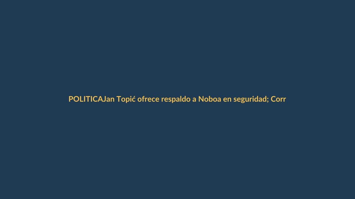Jan Topić ofrece respaldo a Noboa en seguridad; Correa arremete contra Tomislav