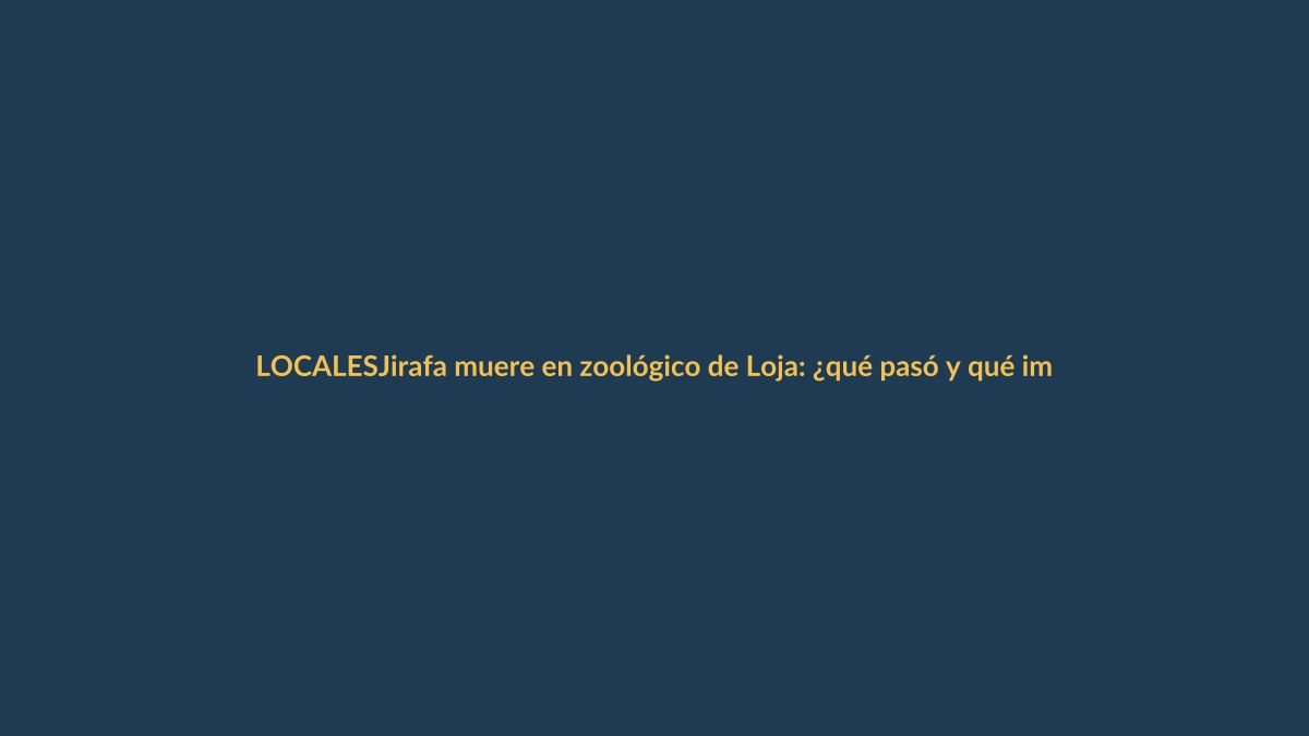 Jirafa muere en zoológico de Loja: ¿qué pasó y qué implica?