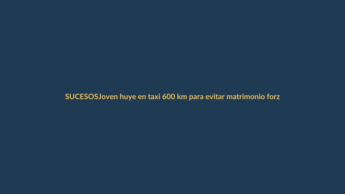 Joven huye en taxi 600 km para evitar matrimonio forzado en Ecuador