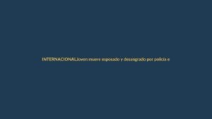 Joven muere esposado y desangrado por policía en Reino Unido: indignación global