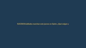 Jubilados marchan este jueves en Quito: ¿Qué exigen y cómo les afecta a los lojanos?