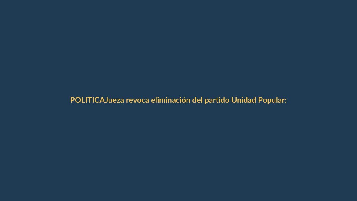 Jueza revoca eliminación del partido Unidad Popular: ¿qué implica?