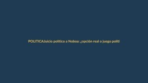 Juicio político a Noboa: ¿opción real o juego político?