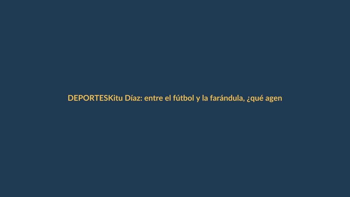 Kitu Díaz: entre el fútbol y la farándula, ¿qué agenda maneja el ex Barcelona?