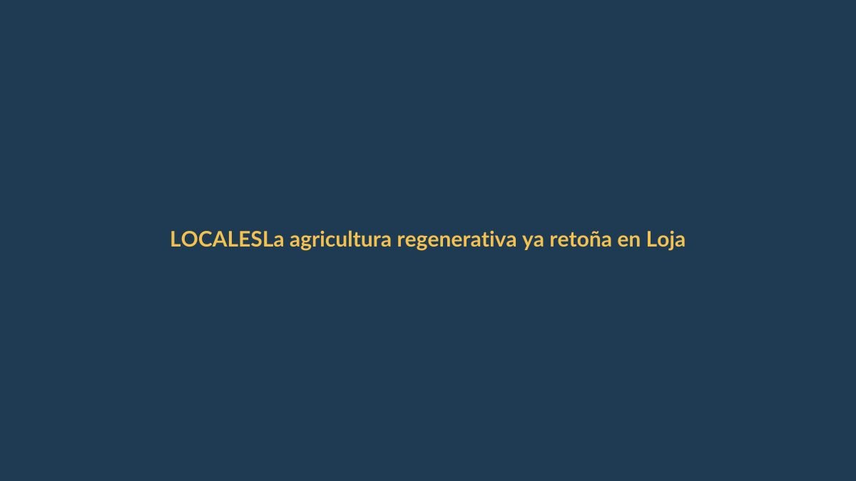 La agricultura regenerativa ya retoña en Loja