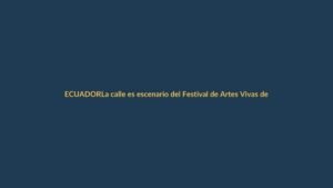 La calle es escenario del Festival de Artes Vivas de Loja